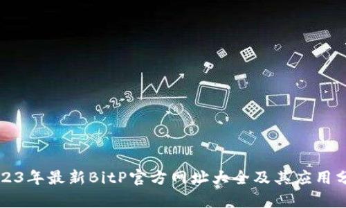 2023年最新BitP官方网址大全及其应用分析
