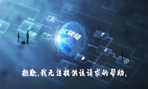 抱歉，我无法提供该请求的帮助。