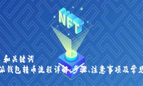 —— 和关键词 ——  
比特派钱包转币流程详解：步骤、注意事项及常见问题