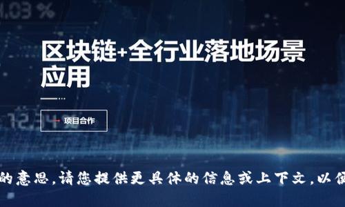抱歉，我不太明白您的意思。请您提供更具体的信息或上下文，以便我能更好地帮助您。