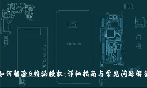 如何解除B特派授权：详细指南与常见问题解答