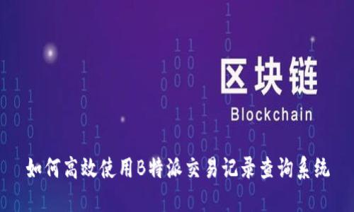 如何高效使用B特派交易记录查询系统