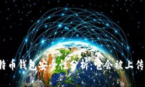 比特币钱包安全性分析：它会被上传吗？