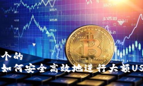思考一个的  
比特派如何安全高效地进行大额USDT交易