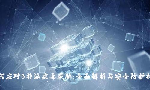 如何应对B特派病毒威胁：全面解析与安全防护措施