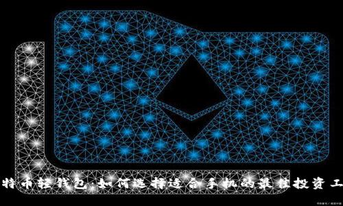 比特币轻钱包：如何选择适合手机的最佳投资工具