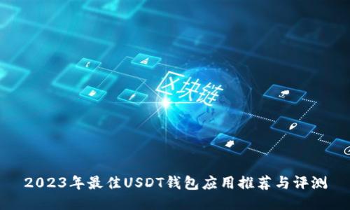 2023年最佳USDT钱包应用推荐与评测