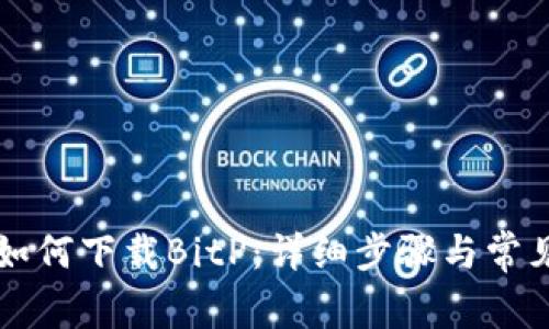 苹果手机如何下载BitP：详细步骤与常见问题解析