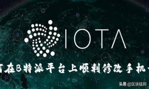 如何在B特派平台上顺利修改手机号码
