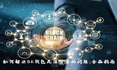 如何解决BK钱包无法登录的问题：全面指南