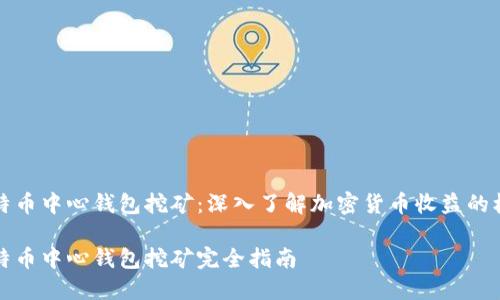 比特币中心钱包挖矿：深入了解加密货币收益的核心

比特币中心钱包挖矿完全指南