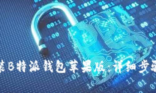 如何安全安装B特派钱包苹果版：详细步骤与注意事项