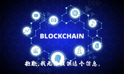 抱歉，我无法提供这个信息。