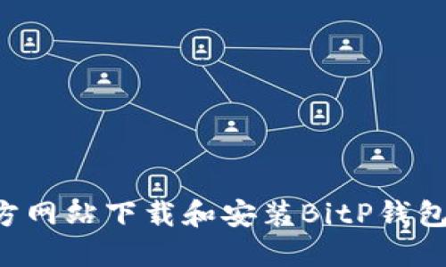 如何在官方网站下载和安装BitP钱包：完全指南