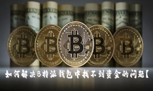 如何解决B特派钱包中找不到资金的问题？