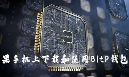 如何在苹果手机上下载和使用BitP钱包官网版本