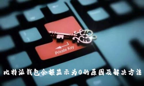 比特派钱包余额显示为0的原因及解决方法
