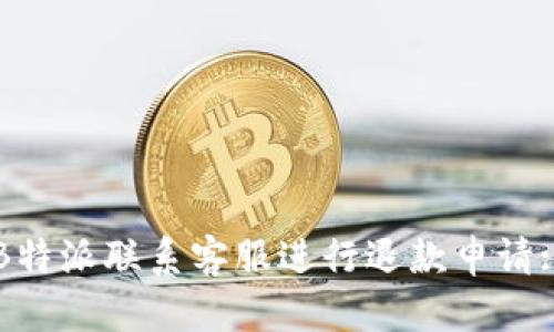 如何通过B特派联系客服进行退款申请: 完整指南