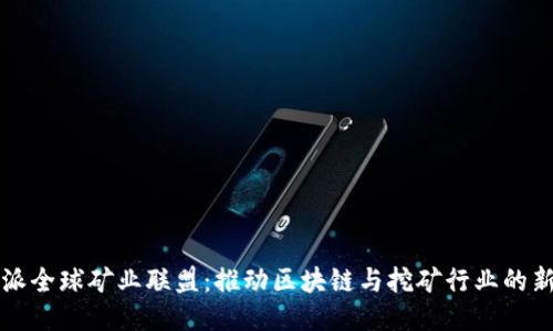 比特派全球矿业联盟：推动区块链与挖矿行业的新未来