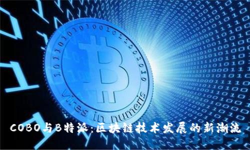 COBO与B特派：区块链技术发展的新潮流