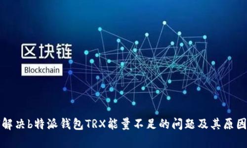 如何解决b特派钱包TRX能量不足的问题及其原因分析