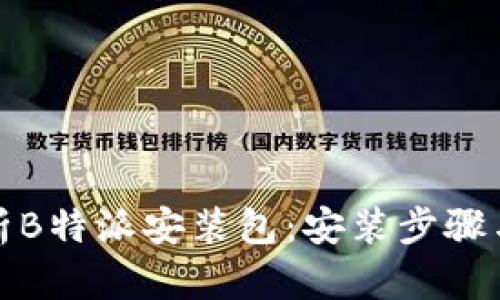 : 全面解析B特派安装包：安装步骤与使用指南