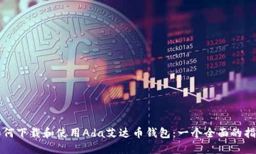 如何下载和使用Ada艾达币钱包：一个全面的指南