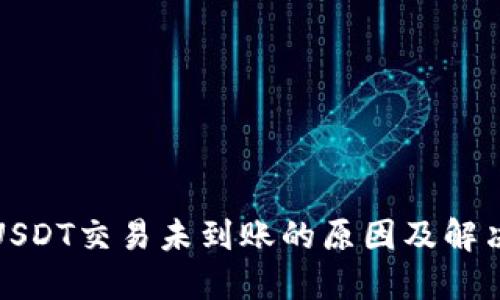 BitPUSDT交易未到账的原因及解决方案