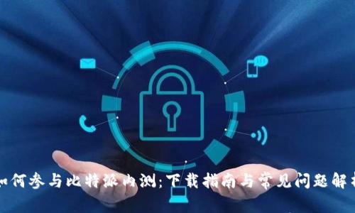 如何参与比特派内测：下载指南与常见问题解析
