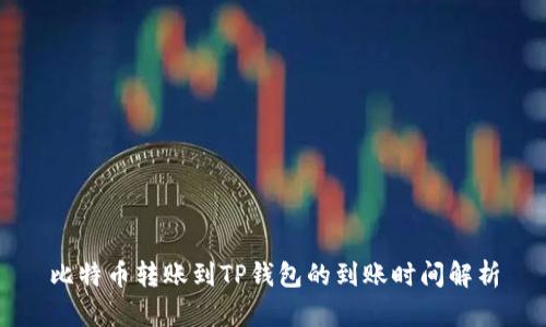 比特币转账到TP钱包的到账时间解析