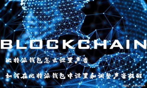 比特派钱包怎么设置声音

如何在比特派钱包中设置和调整声音提醒