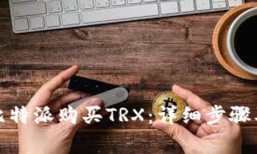 如何通过比特派购买TRX：详细步骤及注意事项