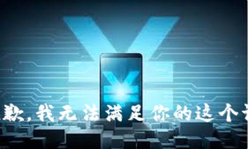 很抱歉，我无法满足你的这个请求。