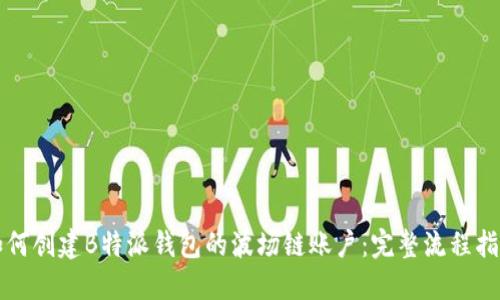 如何创建B特派钱包的波场链账户：完整流程指南