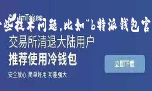 # b特派钱包官网打不开怎么回事？

在现在的数字经济时代，数字钱包已成为人们日常交易中不可或缺的一部分。然而，用户在使用过程中可能会遇到一些技术问题，比如“b特派钱包官网打不开”。在本文中，我们将深入探讨可能导致这个问题的各种原因及其解决方法，同时回答一些相关的重要问题。

b特派钱包官网打不开可能原因及解决方案