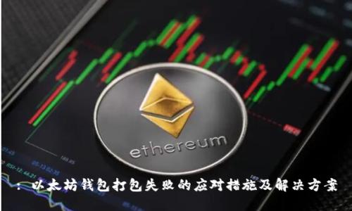 : 以太坊钱包打包失败的应对措施及解决方案