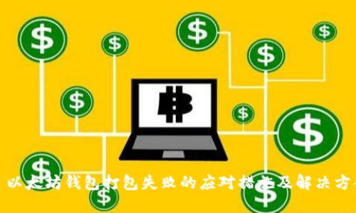 : 以太坊钱包打包失败的应对措施及解决方案