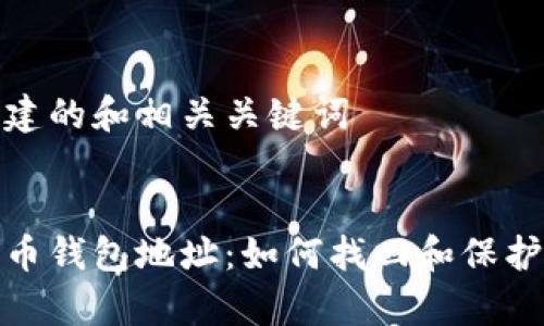 这里是想要创建的和相关关键词

:
被遗忘的比特币钱包地址：如何找回和保护你的数字财富