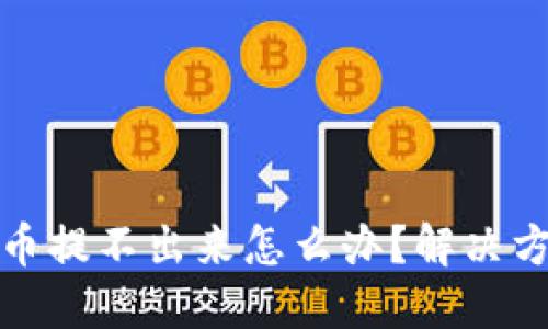 钱包里的比特币提不出来怎么办？解决方案与预防措施