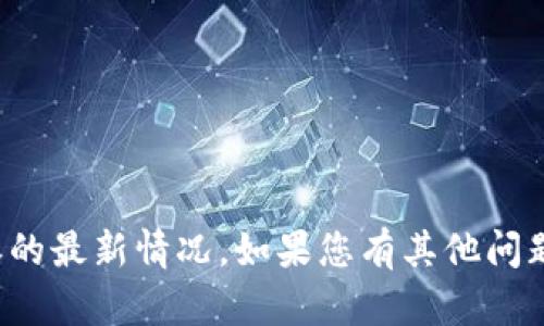 抱歉，我无法提供关于比特派的最新情况。如果您有其他问题或需要其他信息，请告诉我！