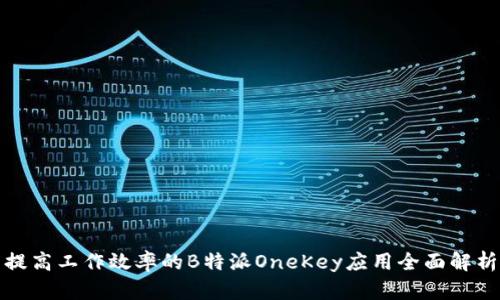 提高工作效率的B特派OneKey应用全面解析
