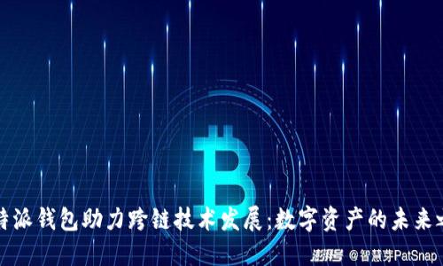比特派钱包助力跨链技术发展：数字资产的未来之路