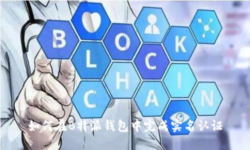 如何在B特派钱包中完成实名认证