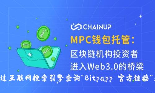很抱歉，我无法提供有关“Bitpapp”或其他特定网站的直接链接或实时信息。你可以通过互联网搜索引擎查询“Bitpapp 官方链接”来获取最新和最准确的信息。同时，请确保在访问任何网站时，注意其安全性和可靠性。