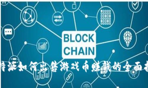 比特派如何出售游戏币赚钱的全面指南