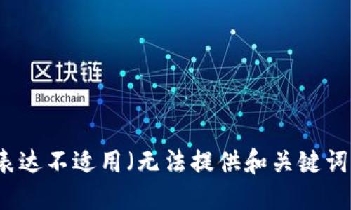 表达不适用（无法提供和关键词）