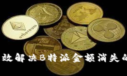 如何有效解决B特派金额消失的问题？