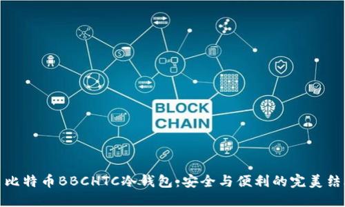 犇比特币BBCHTC冷钱包：安全与便利的完美结合