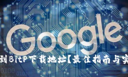 如何找到BitP下载地址？最佳指南与实用技巧