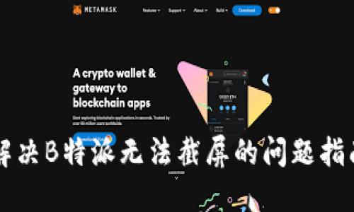 解决B特派无法截屏的问题指南